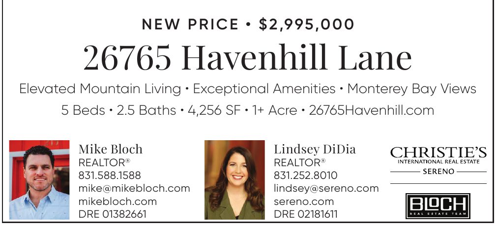 New price, $2,995,000: 26765 Havenhill Lane. Elevated mountain living, exceptional amenities, Monterey Bay views. 5 beds, 2.5 baths, 4,256 SF, 1+ acre. Mike Bloch and Lindsey DiDia, Realtors, Christie's International Real Estate Sereno.