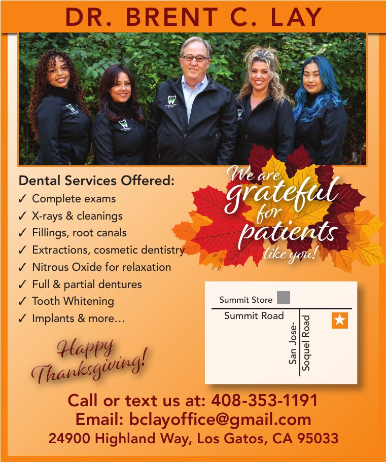 Dr. Brent C. Lay: We are grateful for patients like you! Happy Thanksgiving! Dental services offered: complete exams, X-rays and cleanings, fillings, root canals, extractions, cosmetic dentistry, nitrous oxide for relaxation, full and partial dentures, tooth whitening, implants and more. Map: near Summit Store at Summit Road and San Jose-Soquel Road.